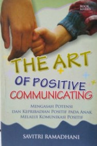 Image of The Art of Positive Communicating: Mengasah Potensi dan Kepribadian Positif pada Anak Melalui Komunikasi Positif
