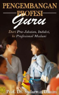 Image of Pengembangan Profesi Guru  dari Pra-Jabatan, Iduksi, ke Profesional Madani
