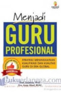 Image of Menjadi Guru Profesional Strategi Meningkatkan Kualifikasi Dan Kualitas Guru Di Era Global